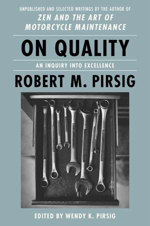 On Quality: An Inquiry into Excellence: Unpublished and Selected Writings de Robert M Pirsig