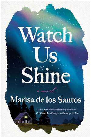 Watch Us Shine: A Novel de Marisa de los Santos