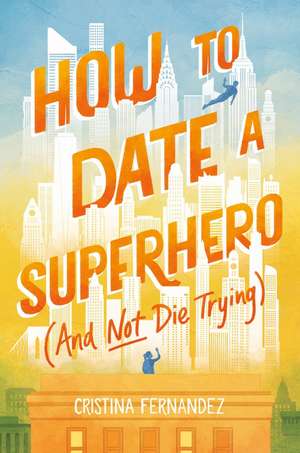 How to Date a Superhero (And Not Die Trying) de Cristina Fernandez