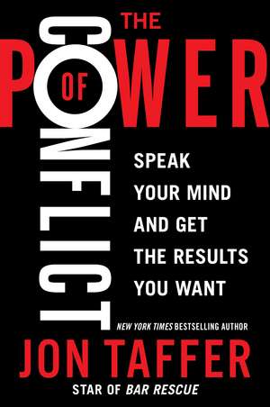 The Power of Conflict: Speak Your Mind and Get the Results You Want de Jon Taffer