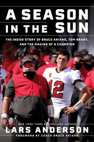 A Season in the Sun: The Inside Story of Bruce Arians, Tom Brady, and the Making of a Champion de Lars Anderson