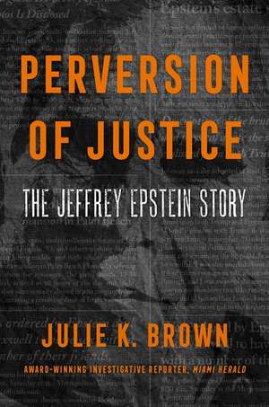 Perversion of Justice: The Jeffrey Epstein Story de Julie K. Brown