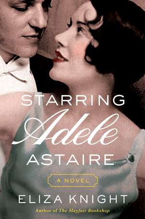 Starring Adele Astaire: A Novel de Eliza Knight