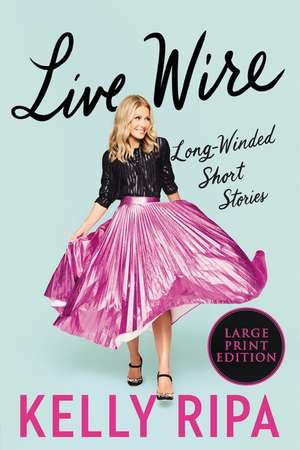 Live Wire: Long-Winded Short Stories de Kelly Ripa