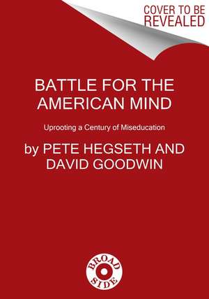 Battle for the American Mind: Uprooting a Century of Miseducation de Pete Hegseth