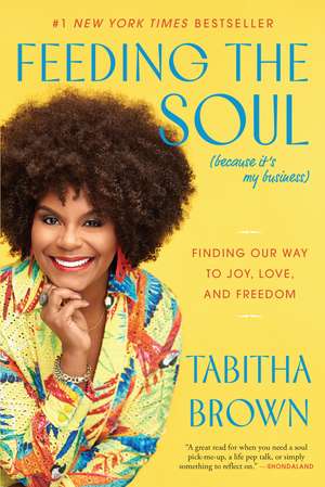 Feeding the Soul (Because It's My Business): Finding Our Way to Joy, Love, and Freedom de Tabitha Brown