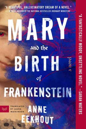 Mary and the Birth of Frankenstein de Anne Eekhout