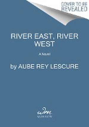 River East, River West de Aube Rey Lescure