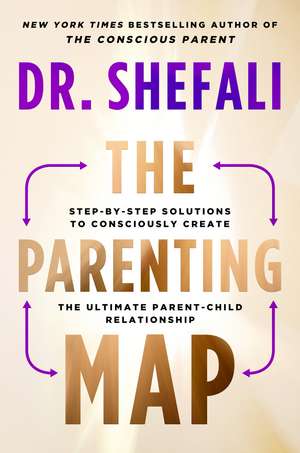 The Parenting Map: Step-by-Step Solutions to Consciously Create the Ultimate Parent-Child Relationship de Shefali Tsabary