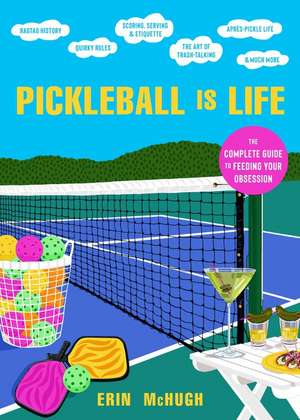 Pickleball Is Life: The Complete Guide to Feeding Your Obsession de Erin McHugh