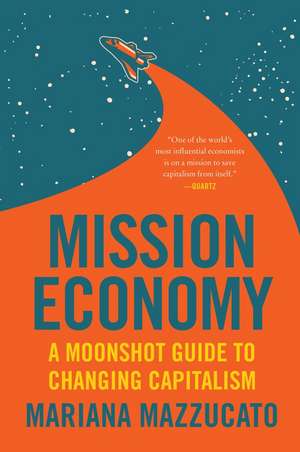 Mission Economy: A Moonshot Guide to Changing Capitalism de Mariana Mazzucato