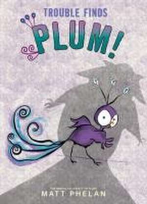 Trouble Finds Plum! de Matt Phelan