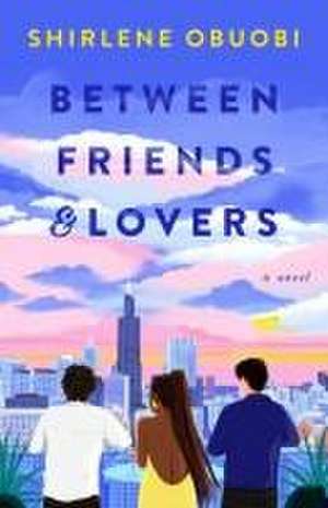 Between Friends & Lovers de Shirlene Obuobi