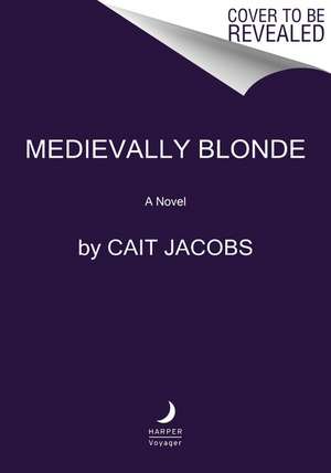 Medievally Blonde: A Novel de Cait Jacobs