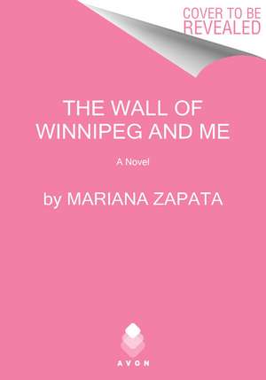 The Wall of Winnipeg and Me: A Novel de Mariana Zapata