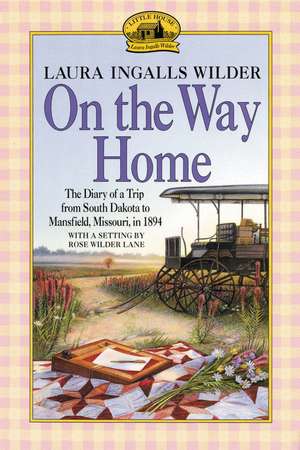 On the Way Home: The Diary of a Trip from South Dakota to Mansfield, Missouri, in 1894 de Laura Ingalls Wilder