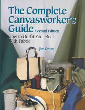 The Complete Canvasworker's Guide: How to Outfit Your Boat Using Natural or Synthetic Cloth de Jim Grant