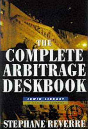 The Complete Arbitrage Deskbook de Stephane Reverre