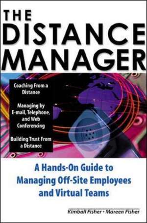 The Distance Manager: A Hands On Guide to Managing Off-Site Employees and Virtual Teams de Kimball Fisher