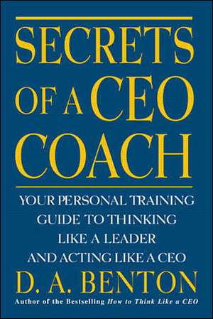 Secrets of a CEO Coach: Your Personal Training Guide to Thinking Like a Leader and Acting Like a CEO de D. A. Benton