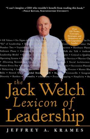 The Jack Welch Lexicon of Leadership: Over 250 Terms, Concepts, Strategies & Initiatives of the Legendary Leader de Jeffrey Krames