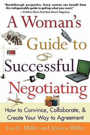 A Woman's Guide to Successful Negotiating: How to Convince, Collaborate, & Create Your Way to Agreement de Lee Miller