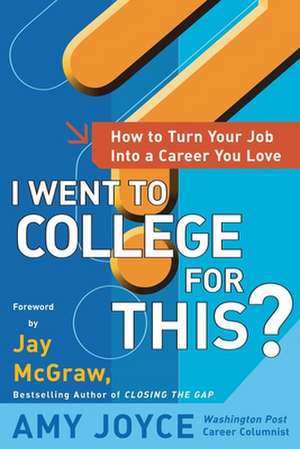 I Went to College for This?: How to Turn Your Entry Level Job Into a Career You Love de Amy Joyce