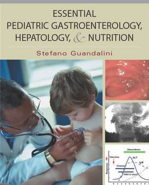 Essential Pediatric Gastroenterology, Hepatology, and Nutrition de Stefano Guandalini