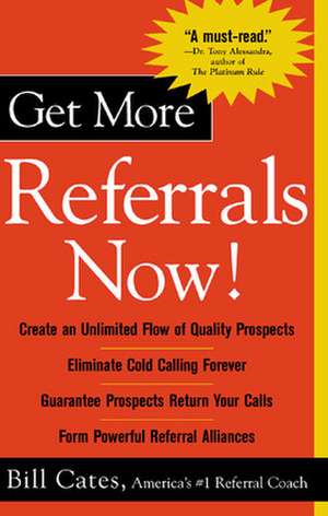 Get More Referrals Now!: The Four Cornerstones That Turn Business Relationships Into Gold de Bill Cates