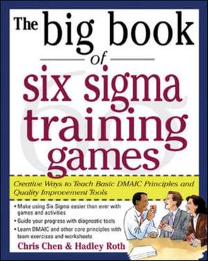 The Big Book of Six Sigma Training Games: Proven Ways to Teach Basic DMAIC Principles and Quality Improvement Tools de Chris Chen