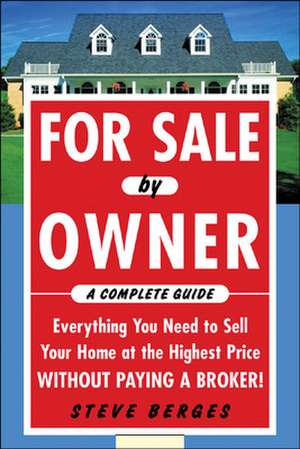 For Sale by Owner: A Complete Guide: Everything You Need to Sell Your Home at the Highest Price Without Paying a Broker! de Steve Berges