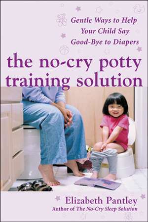 The No-Cry Potty Training Solution: Gentle Ways to Help Your Child Say Good-Bye to Diapers de Elizabeth Pantley