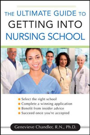 The Ultimate Guide to Getting into Nursing School de Genevieve Chandler