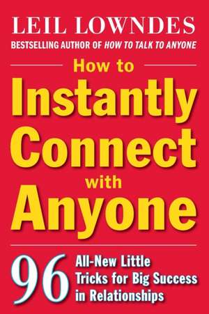 How to Instantly Connect with Anyone: 96 All-New Little Tricks for Big Success in Relationships de Leil Lowndes