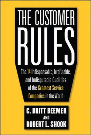 The Customer Rules: The 14 Indispensible, Irrefutable, and Indisputable Qualities of the Greatest Service Companies in the World de C. Britt Beemer