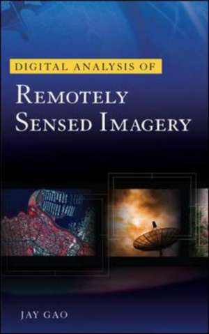 Digital Analysis of Remotely Sensed Imagery de Jay Gao