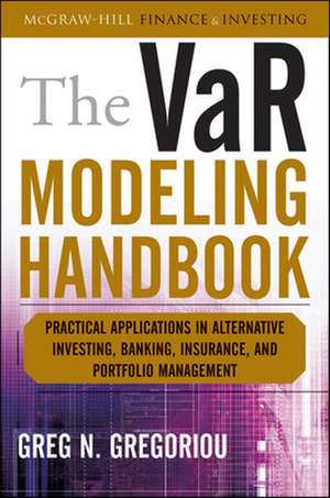 The VaR Modeling Handbook: Practical Applications in Alternative Investing, Banking, Insurance, and Portfolio Management de Greg Gregoriou