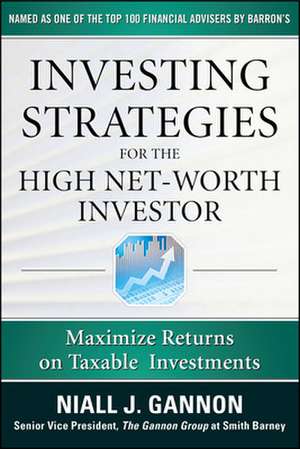 Investing Strategies for the High Net-Worth Investor: Maximize Returns on Taxable Portfolios de Niall Gannon