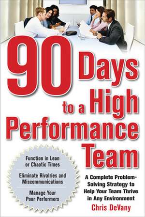 90 Days to a High-Performance Team: A Complete Problem-solving Strategy to Help Your Team Thirve in any Environment de Chris DeVany