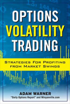 Options Volatility Trading: Strategies for Profiting from Market Swings de Adam Warner