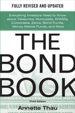 The Bond Book, Third Edition: Everything Investors Need to Know About Treasuries, Municipals, GNMAs, Corporates, Zeros, Bond Funds, Money Market Funds, and More de Annette Thau