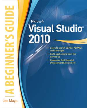 Microsoft Visual Studio 2010: A Beginner's Guide de Joe Mayo