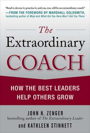 The Extraordinary Coach: How the Best Leaders Help Others Grow de John Zenger