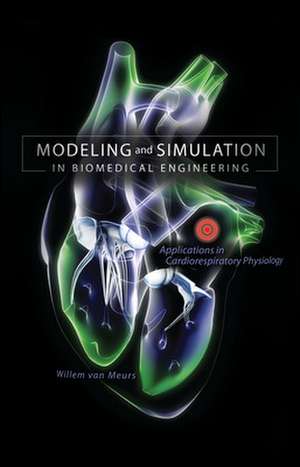 Modeling and Simulation in Biomedical Engineering: Applications in Cardiorespiratory Physiology de Willem van Meurs