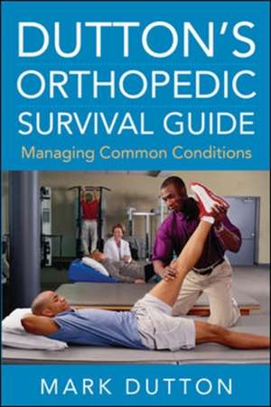 Dutton's Orthopedic Survival Guide: Managing Common Conditions de Mark Dutton