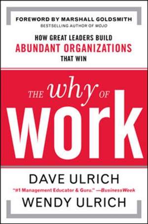 The Why of Work: How Great Leaders Build Abundant Organizations That Win de David Ulrich