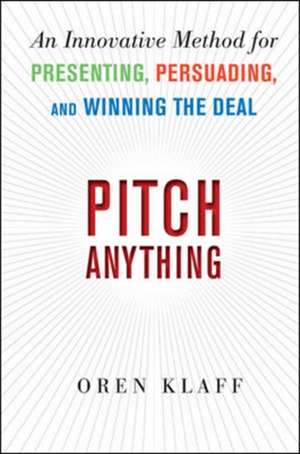 Pitch Anything: An Innovative Method for Presenting, Persuading, and Winning the Deal de Oren Klaff