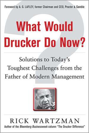 What Would Drucker Do Now?: Solutions to Today’s Toughest Challenges from the Father of Modern Management de Rick Wartzman