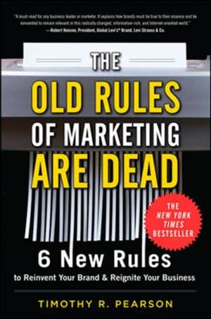 The Old Rules of Marketing are Dead: 6 New Rules to Reinvent Your Brand and Reignite Your Business de Timothy Pearson