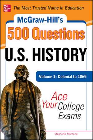 McGraw-Hill's 500 U.S. History Questions, Volume 1: Colonial to 1865: Ace Your College Exams de Stephanie Muntone